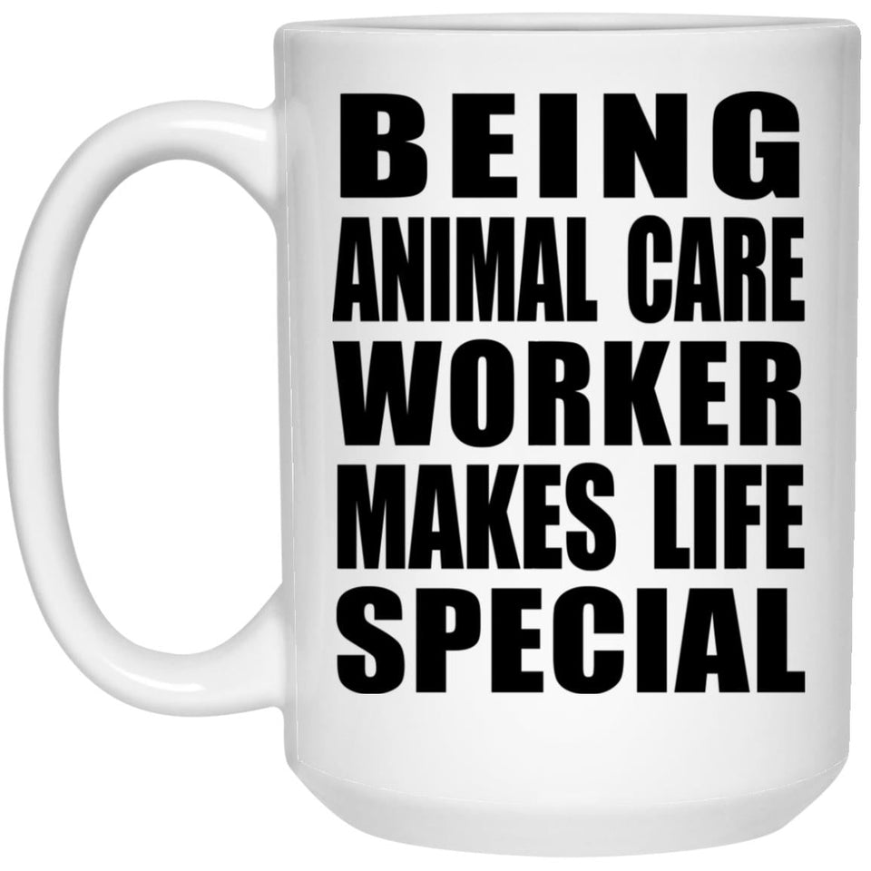 Being Animal Care Worker Makes Life Special - 15oz Coffee Mug