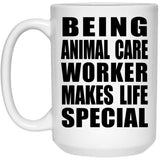 Being Animal Care Worker Makes Life Special - 15oz Coffee Mug