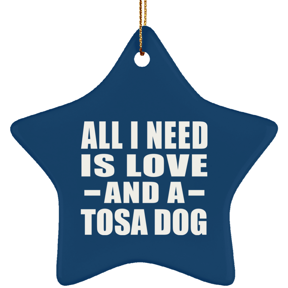 All I Need Is Love And A Tosa Dog - Star Ornament