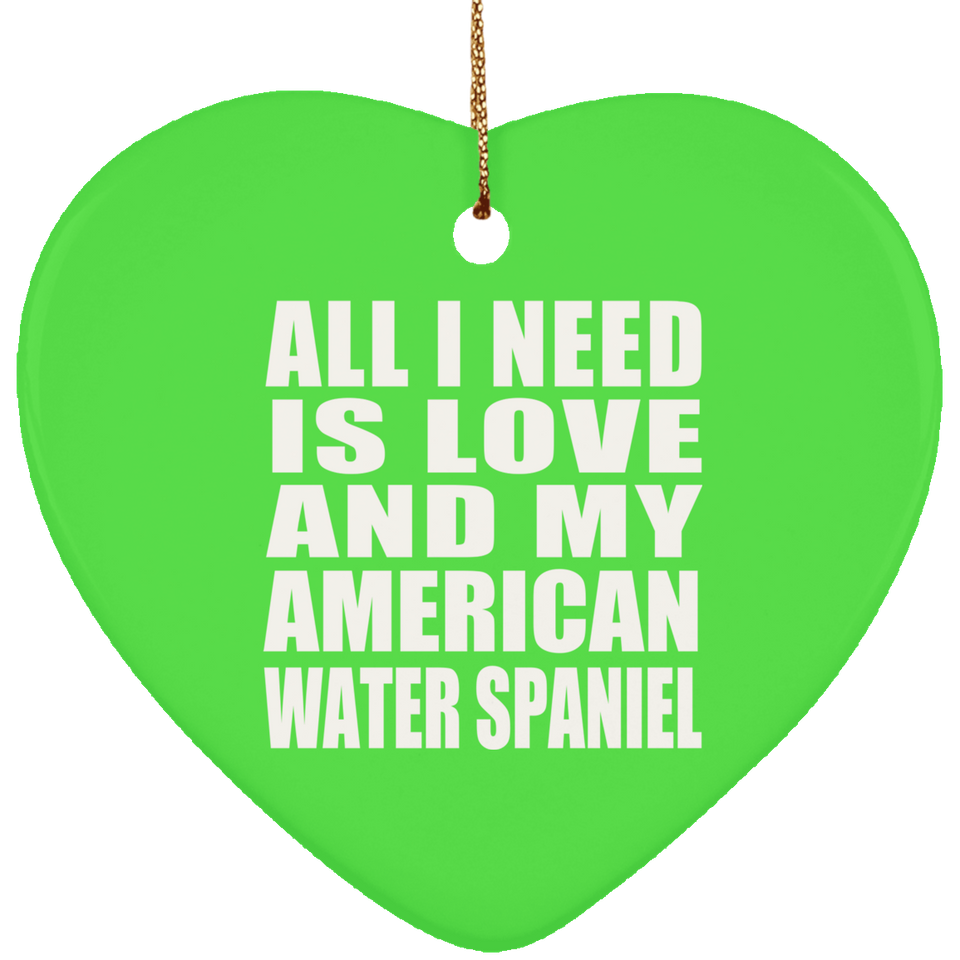 All I Need Is Love And My American Water Spaniel - Heart Ornament