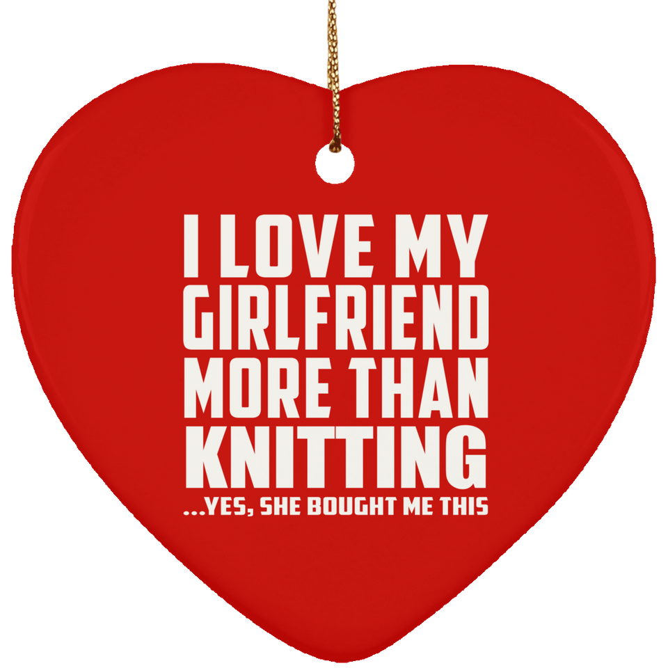I Love My Girlfriend More Than Knitting - Heart Ornament