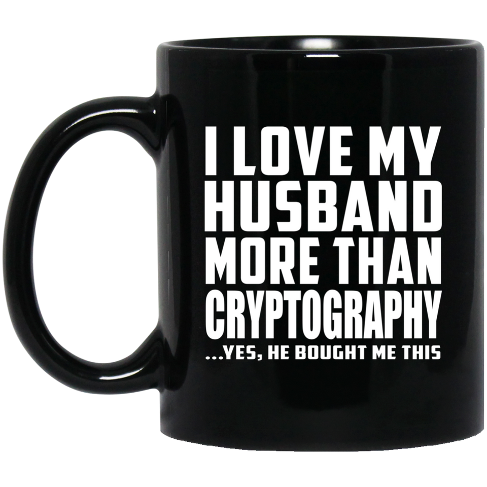 I Love My Husband More Than Cryptography - 11 Oz Coffee Mug Black