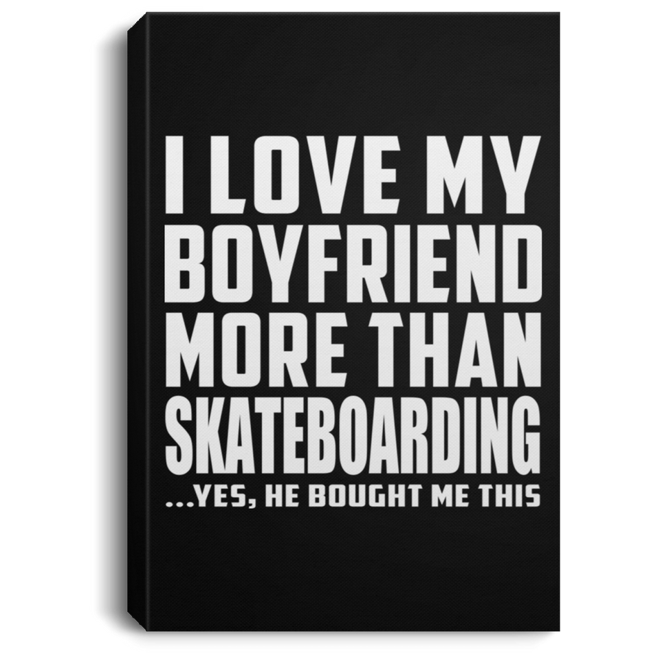 I Love My Boyfriend More Than Skateboarding - Canvas Portrait