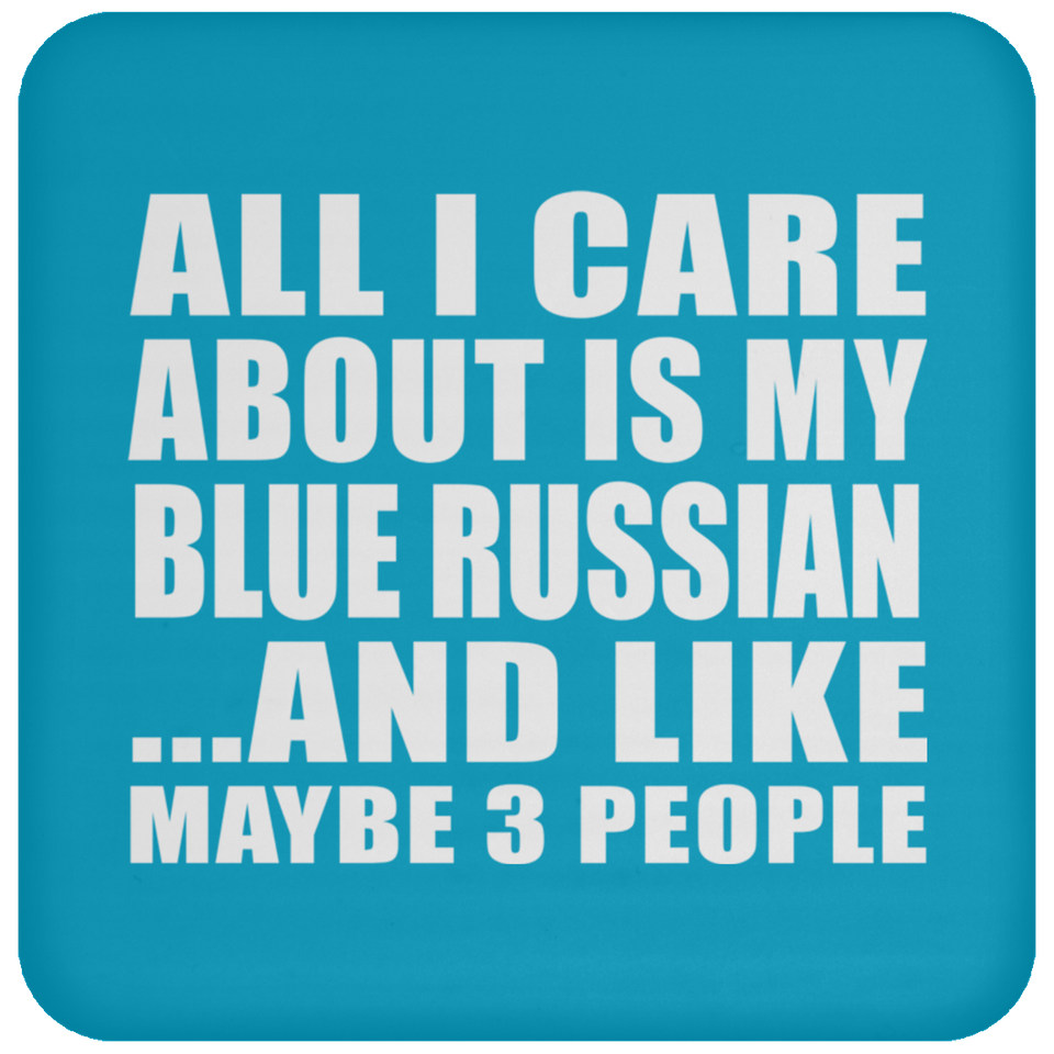 All I Care About Is My Blue Russian - Drink Coaster