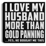 I Love My Husband More Than Gold Panning - Canvas Square