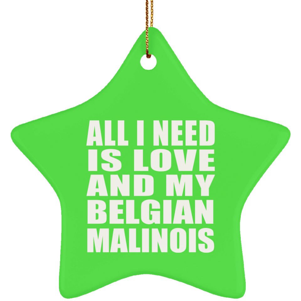 All I Need Is Love And My Belgian Malinois - Star Ornament