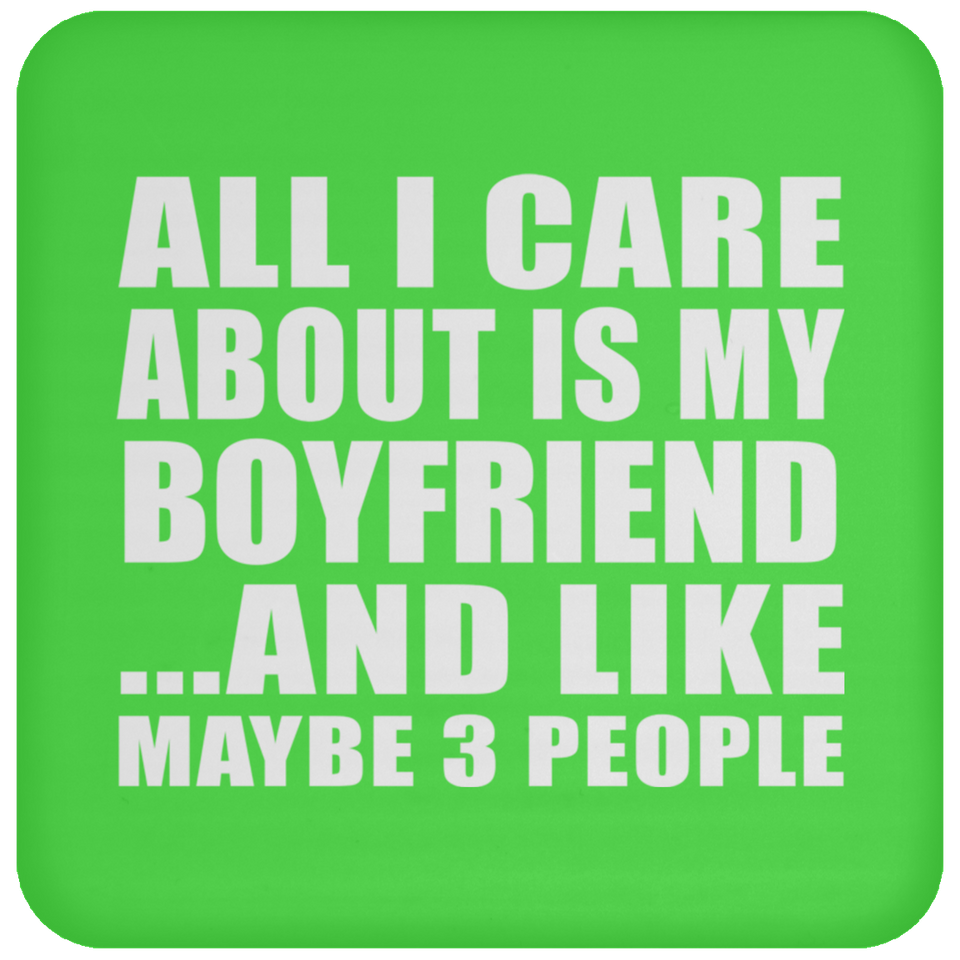 All I Care About Is My Boyfriend - Drink Coaster