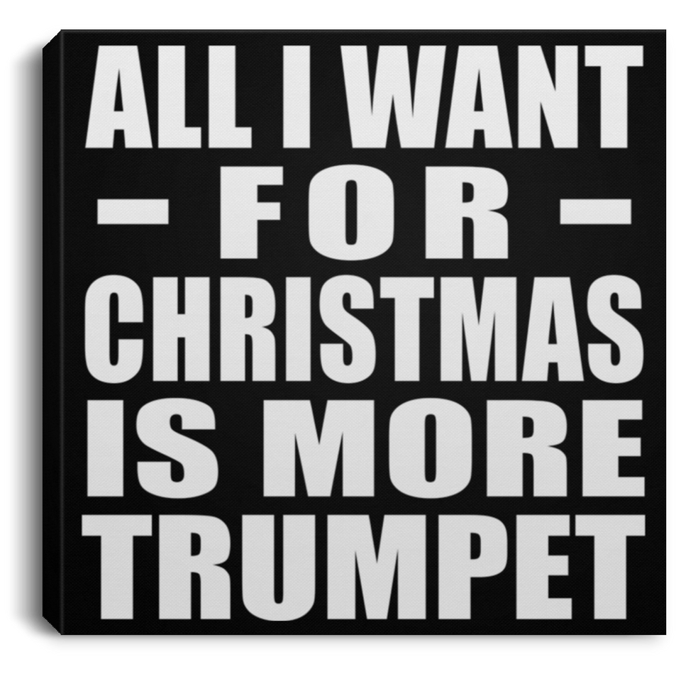 All I Want For Christmas Is More Trumpet - Canvas Square