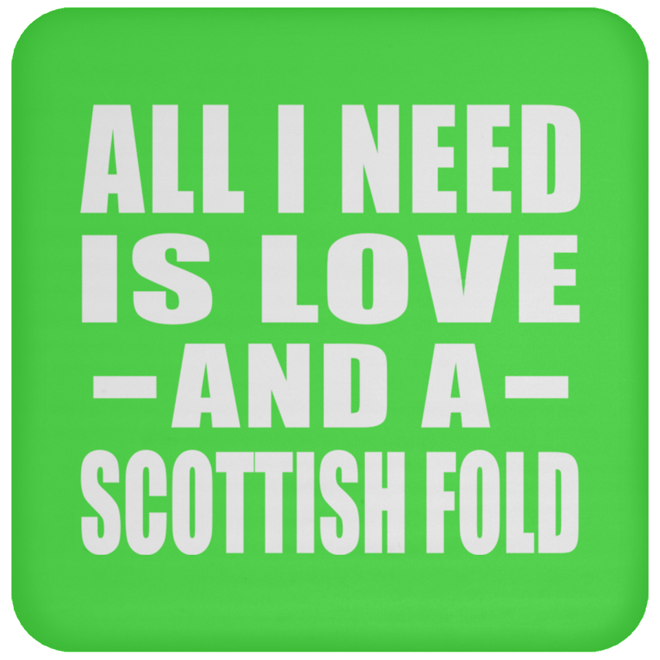 All I Need Is Love And A Scottish Fold - Drink Coaster