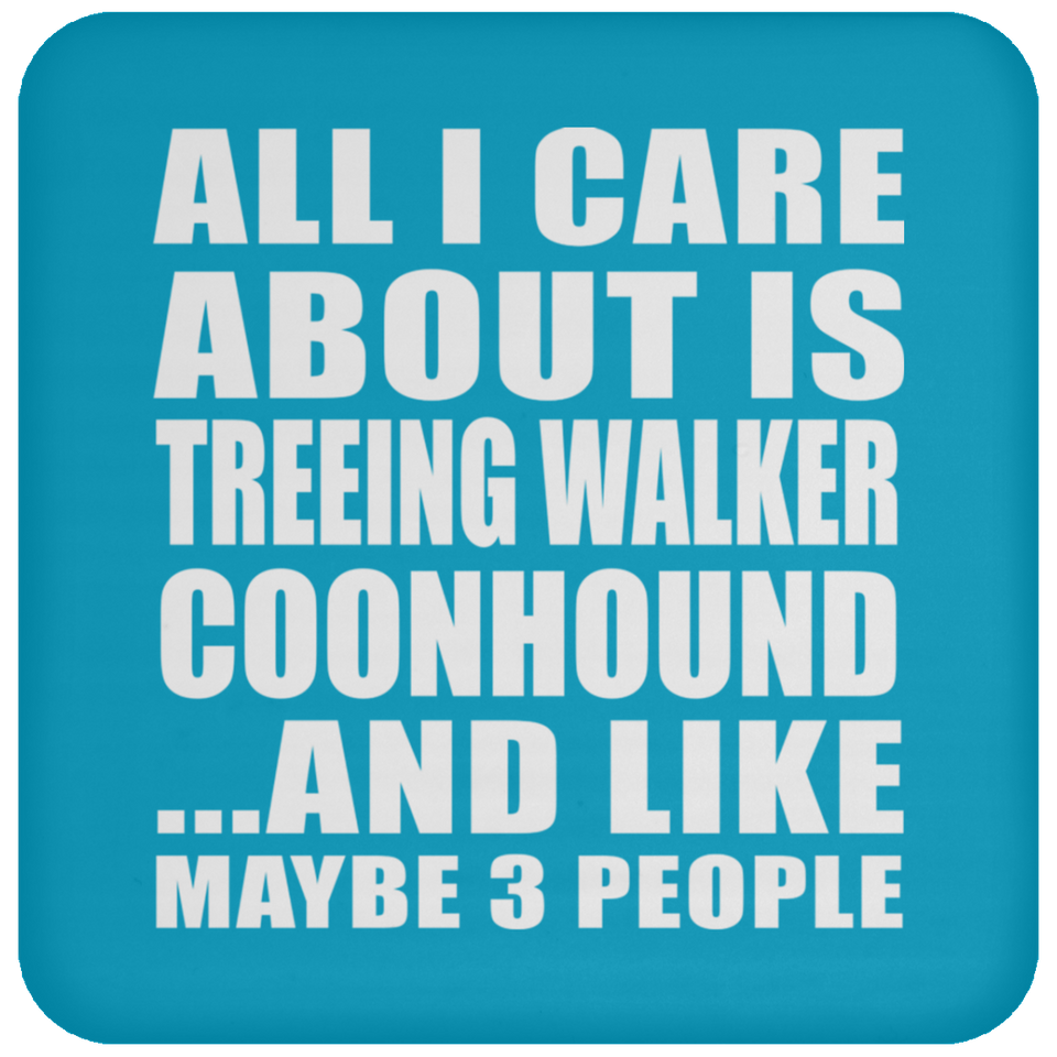 All I Care About Is Treeing Walker Coonhound - Drink Coaster