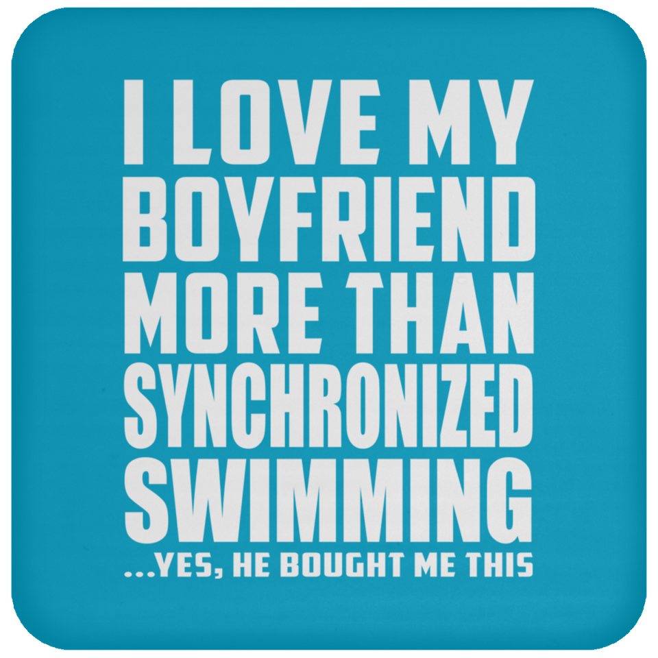I Love My Boyfriend More Than Synchronized Swimming - Drink Coaster
