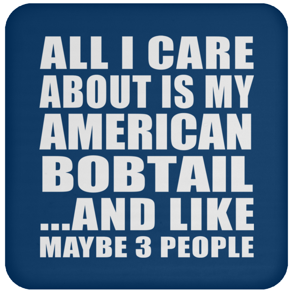 All I Care About Is My American Bobtail - Drink Coaster