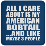 All I Care About Is My American Bobtail - Drink Coaster