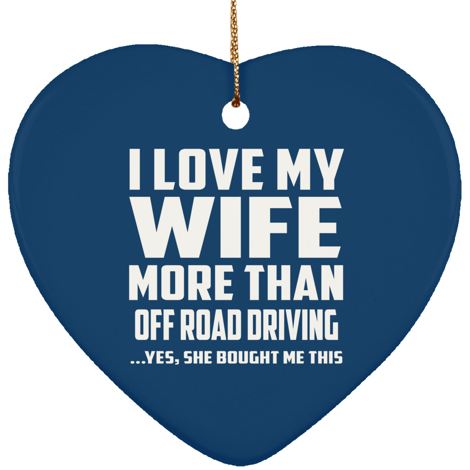 I Love My Wife More Than Off Road Driving - Heart Ornament