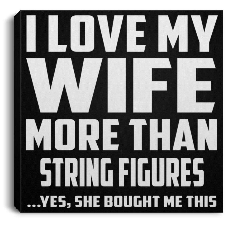 I Love My Wife More Than String Figures - Canvas Square