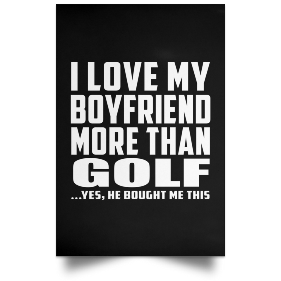 I Love My Boyfriend More Than Golf - Poster Portrait