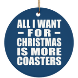All I Want For Christmas Is More Coasters - Circle Ornament