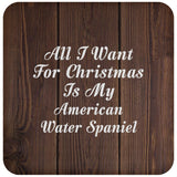 All I Want For Christmas Is My American Water Spaniel - Drink Coaster D