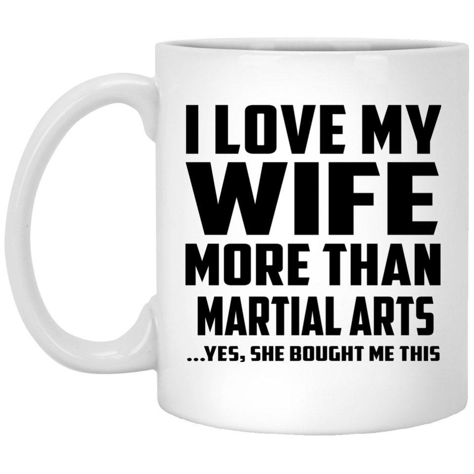 I Love My Wife More Than Martial Arts - 11 Oz Coffee Mug