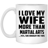I Love My Wife More Than Martial Arts - 11 Oz Coffee Mug