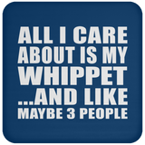 All I Care About Is My Whippet - Drink Coaster