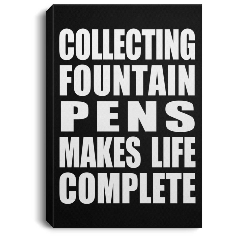 Collecting Fountain Pens Makes Life Complete - Canvas Portrait