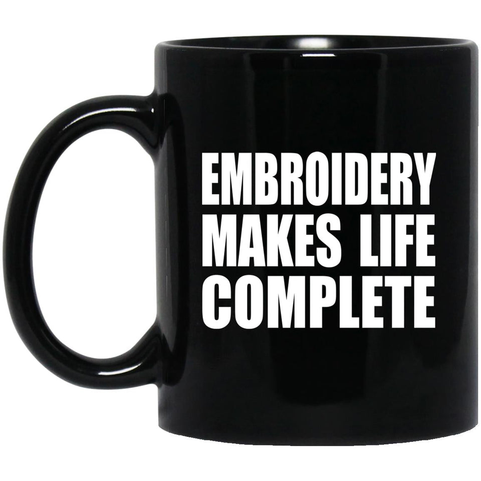 Embroidery Makes Life Complete - 11oz Coffee Mug Black