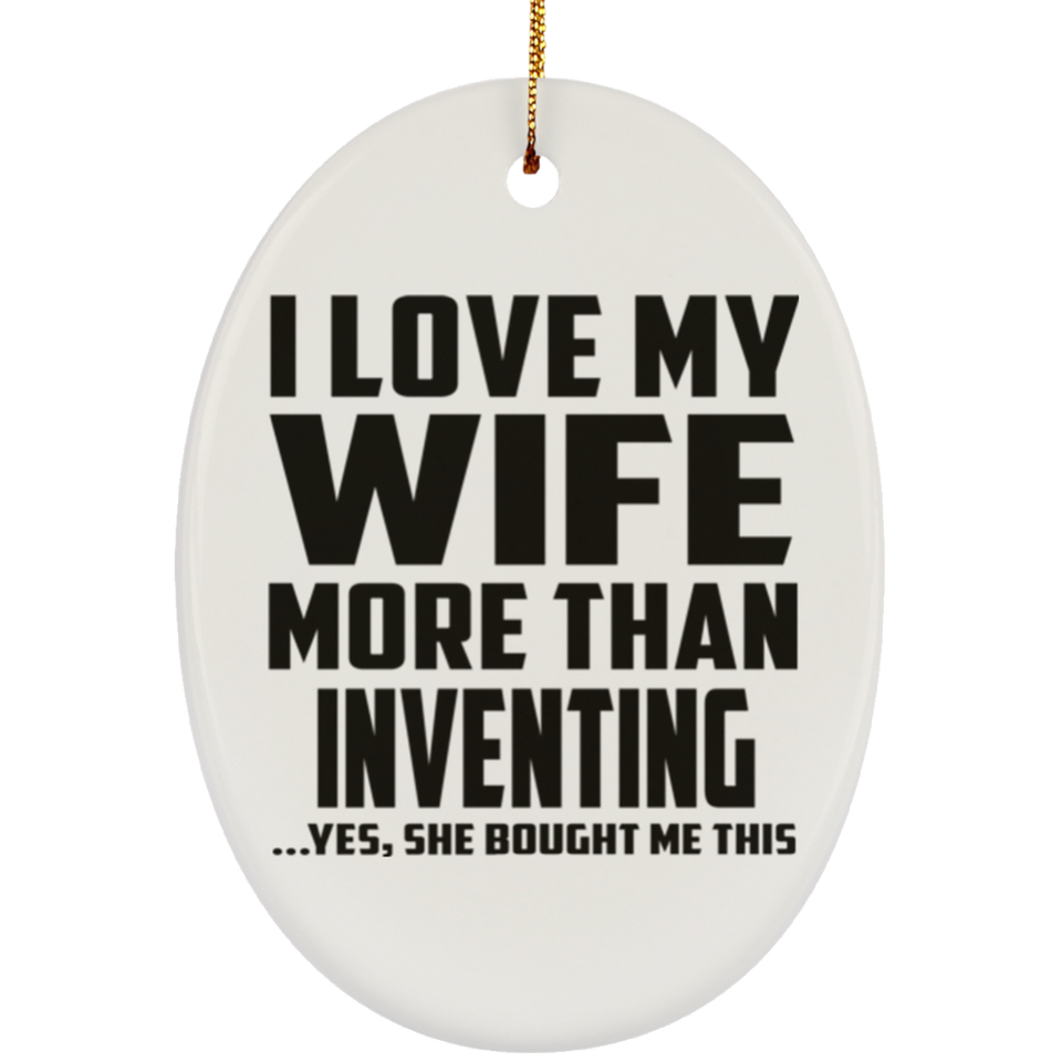 I Love My Wife More Than Inventing - Oval Ornament