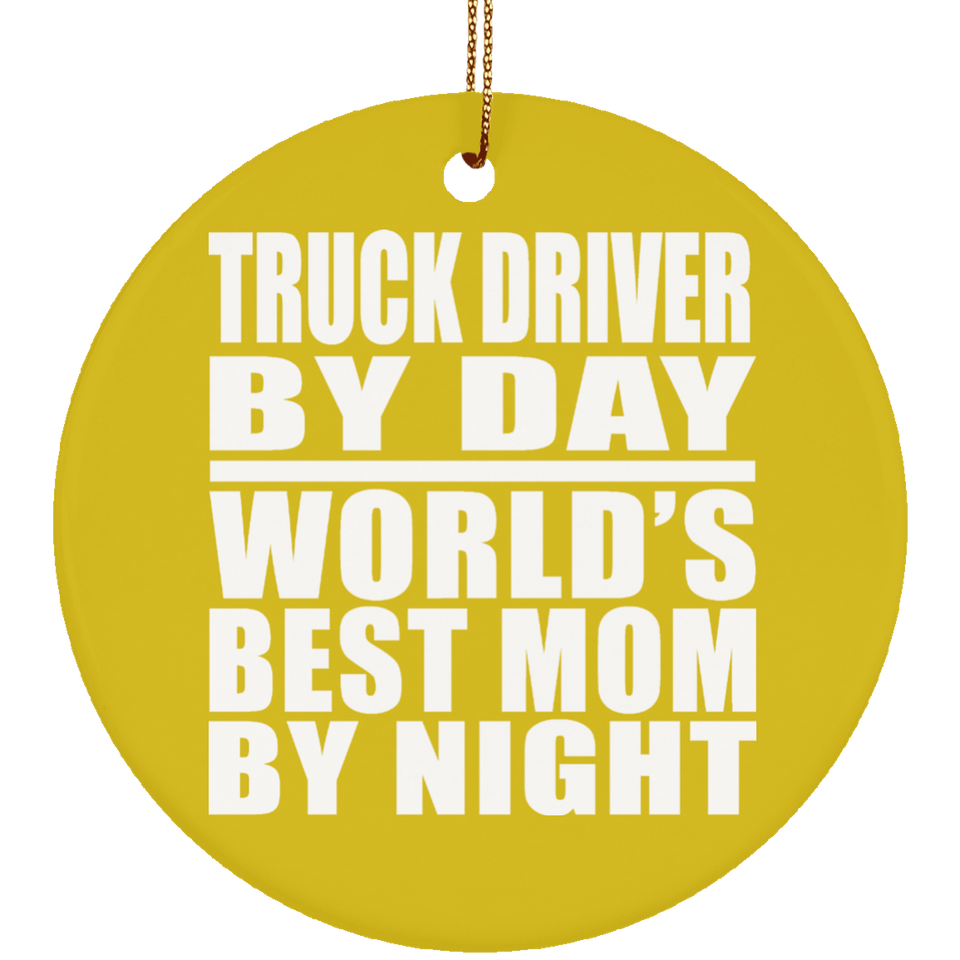 Truck Driver By Day World's Best Mom By Night - Circle Ornament