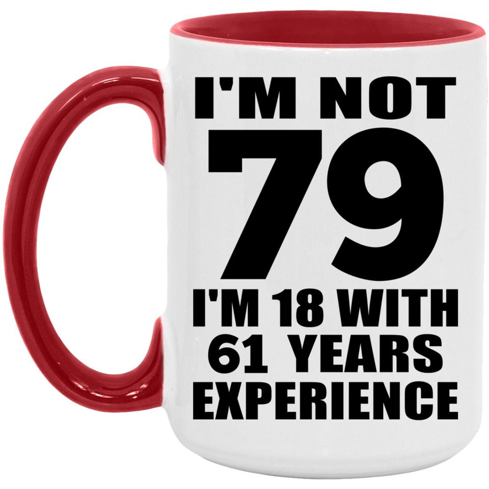 79th Birthday I'm Not 79 I'm 18 With 61 Years Experience - 15oz Accent Mug Red