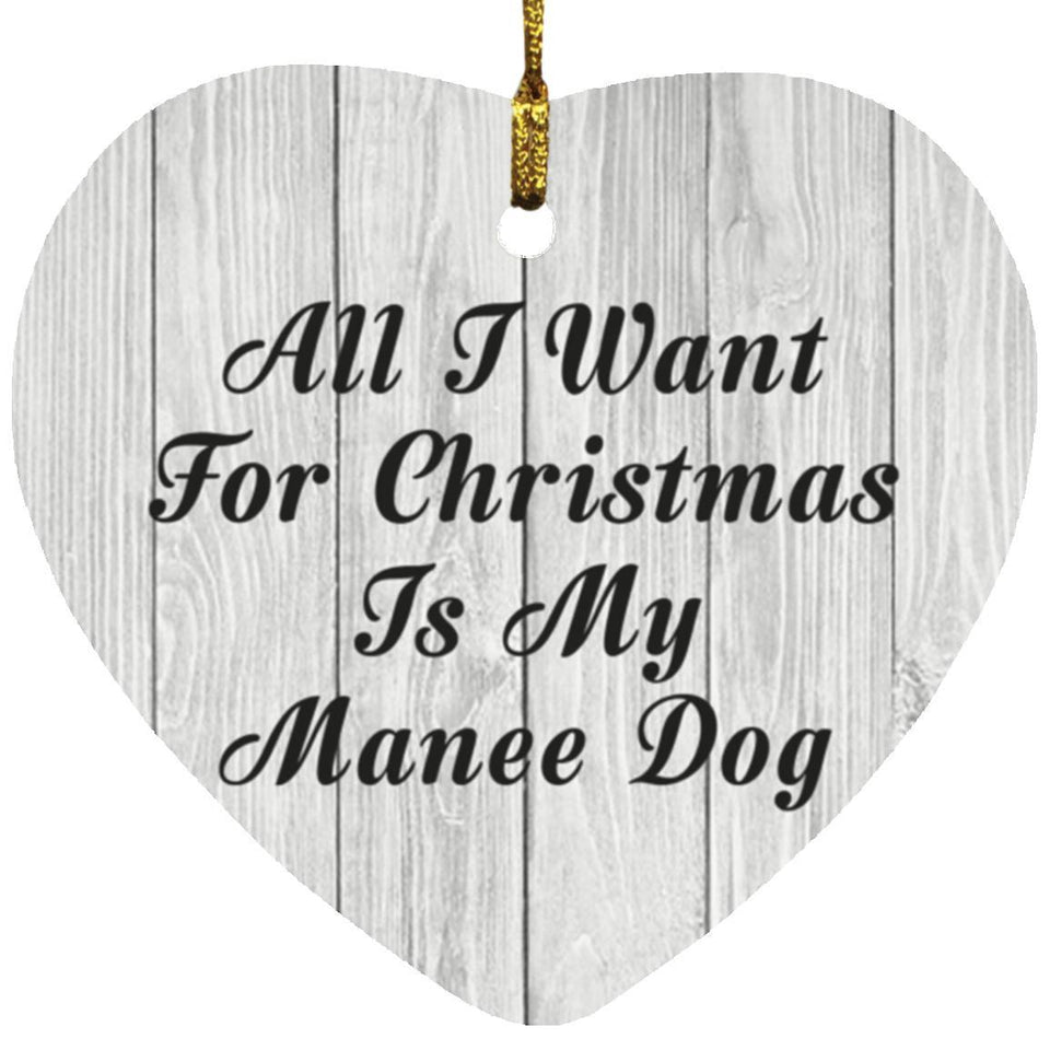 All I Want For Christmas Is My Manee Dog - Heart Ornament F