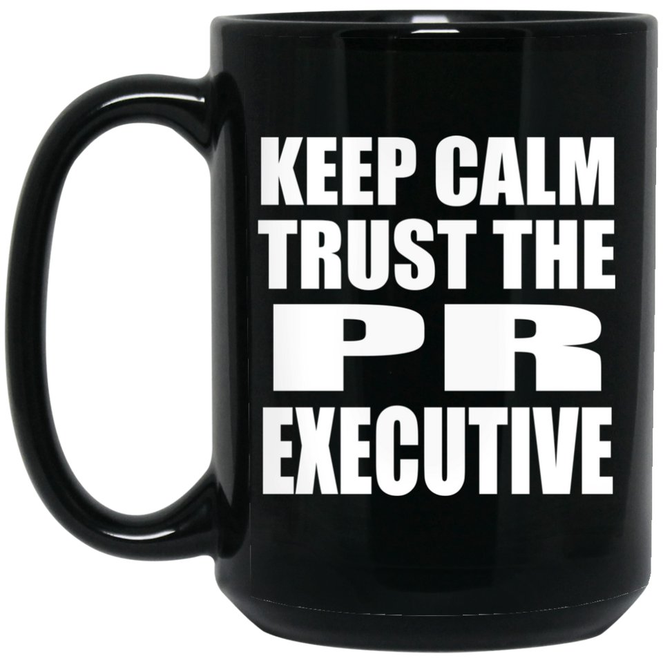 Keep Calm and Trust The PR Executive - 15oz Coffee Mug Black