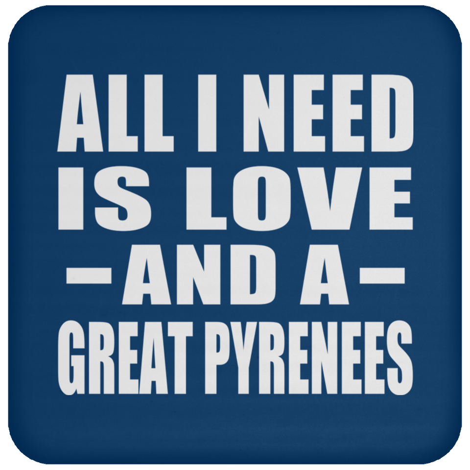 All I Need Is Love And A Great Pyrenees - Drink Coaster