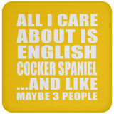 All I Care About Is English Cocker Spaniel - Drink Coaster