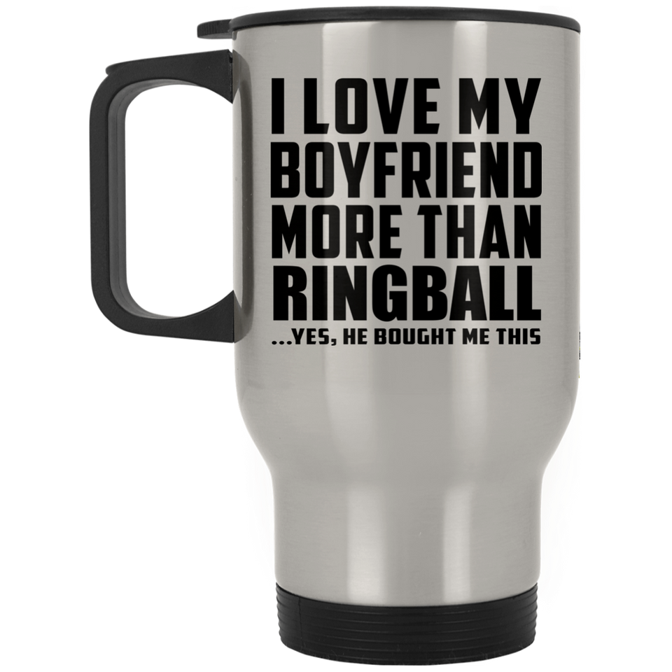 I Love My Boyfriend More Than Ringball - Silver Travel Mug