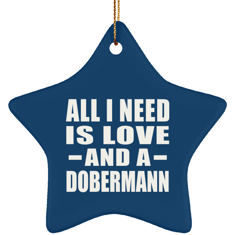 All I Need Is Love And A Dobermann - Star Ornament