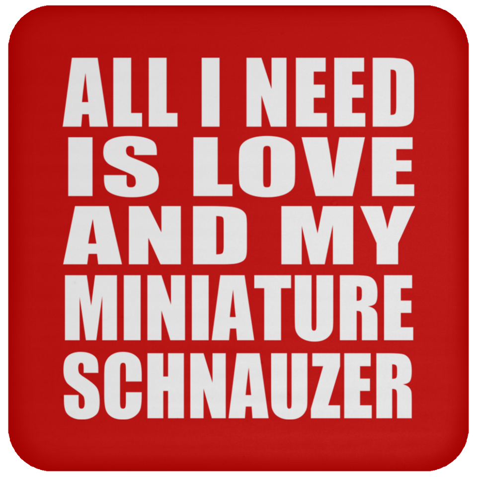 All I Need Is Love And My Miniature Schnauzer - Drink Coaster
