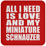 All I Need Is Love And My Miniature Schnauzer - Drink Coaster