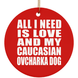 All I Need Is Love And My Caucasian Ovcharka Dog - Circle Ornament