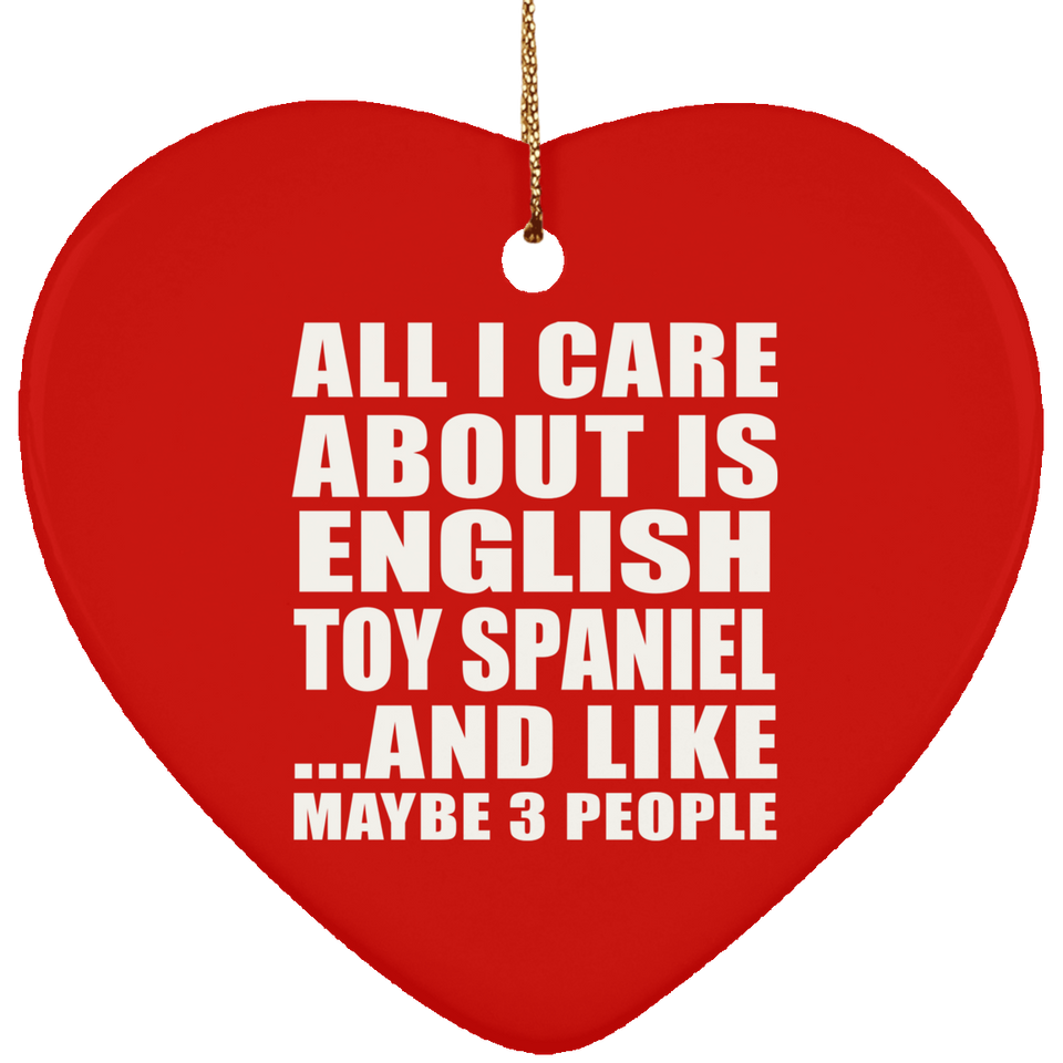 All I Care About Is English Toy Spaniel - Heart Ornament