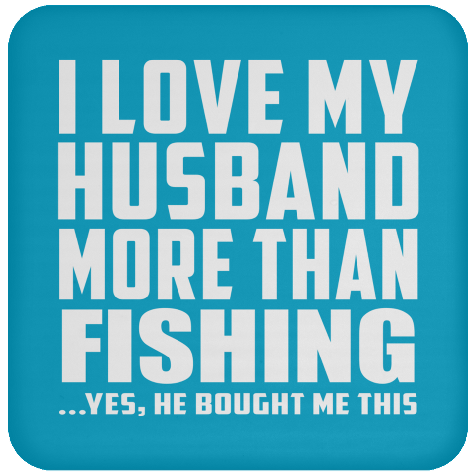 I Love My Husband More Than Fishing - Drink Coaster