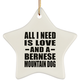 All I Need Is Love And A Bernese Mountain Dog - Star Ornament