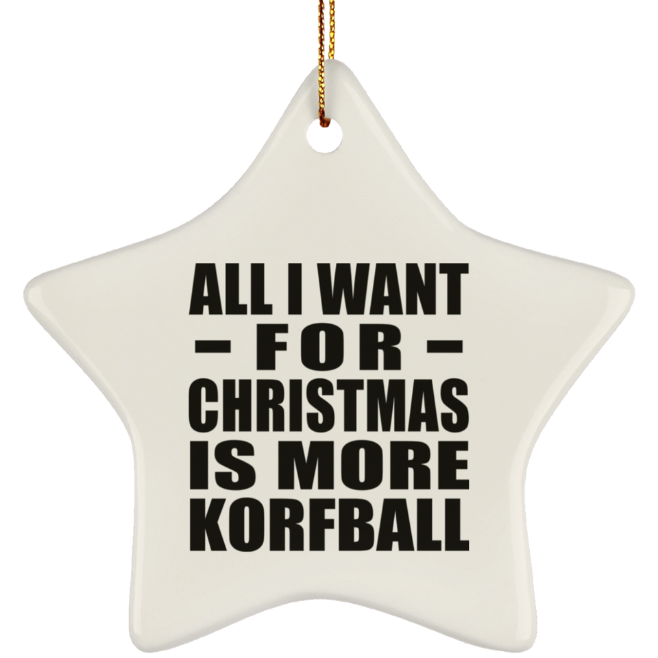 All I Want For Christmas Is More Korfball - Star Ornament