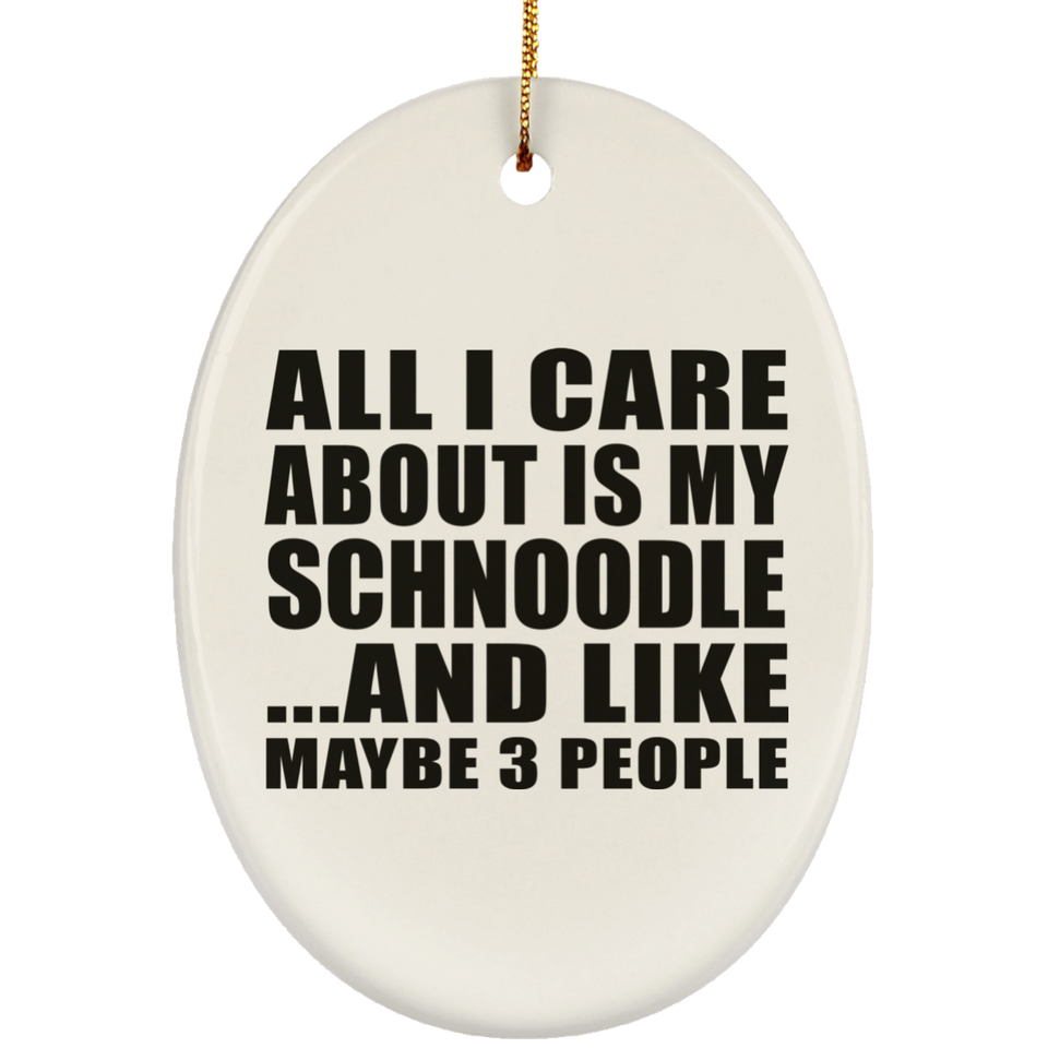 All I Care About Is My Schnoodle - Oval Ornament