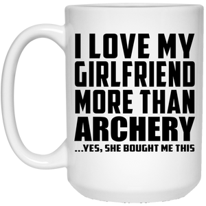 I Love My Girlfriend More Than Archery - 15 Oz Coffee Mug