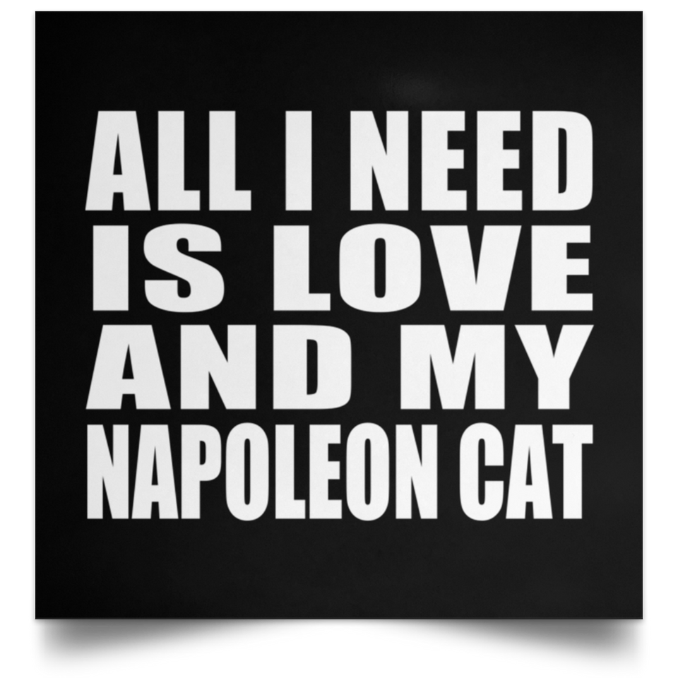 All I Need Is Love And My Napoleon Cat - Poster Square