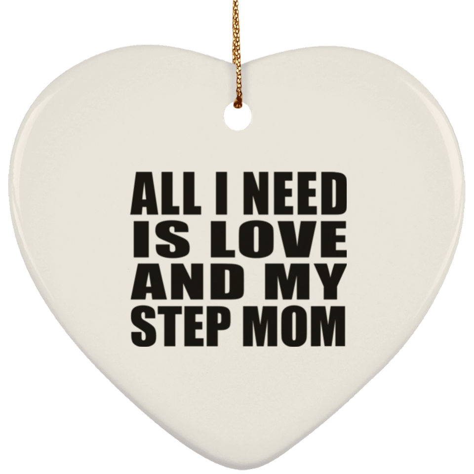 All I Need Is Love And My Step Mom - Heart Ornament
