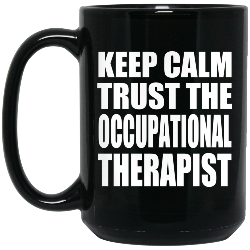 Keep Calm and Trust The Occupational Therapist - 15oz Coffee Mug Black