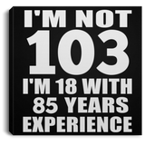 103rd Birthday I'm Not 103 I'm 18 With 85 Years Experience - Canvas Square