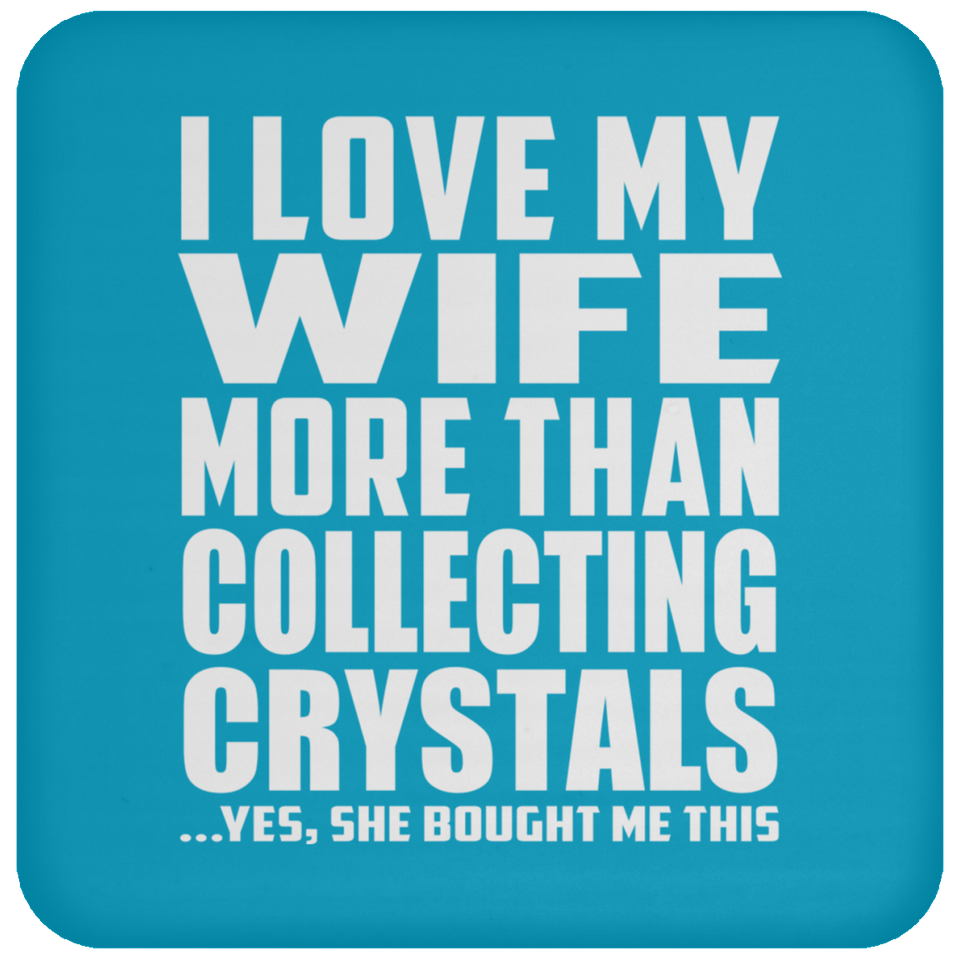 I Love My Wife More Than Collecting Crystals - Drink Coaster